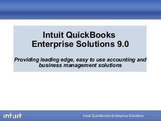 Intuit QuickBooks Enterprise Solutions
Intuit QuickBooks
Enterprise Solutions 9.0
Providing leading edge, easy to use accounting and
business management solutions
 