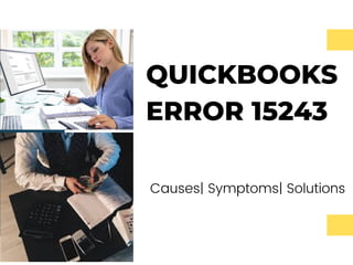 QUICKBOOKS
ERROR 15243
Causes| Symptoms| Solutions
 
