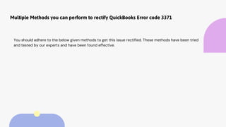 Multiple Methods you can perform to rectify QuickBooks Error code 3371
You should adhere to the below given methods to get this issue rectified. These methods have been tried
and tested by our experts and have been found effective.
 