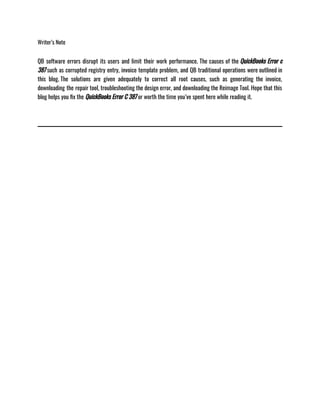 Writer’s Note
QB software errors disrupt its users and limit their work performance. The causes of the QuickBooks Error c
387 such as corrupted registry entry, invoice template problem, and QB traditional operations were outlined in
this blog. The solutions are given adequately to correct all root causes, such as generating the invoice,
downloading the repair tool, troubleshooting the design error, and downloading the Reimage Tool. Hope that this
blog helps you fix the QuickBooks Error C 387 or worth the time you’ve spent here while reading it. 
 