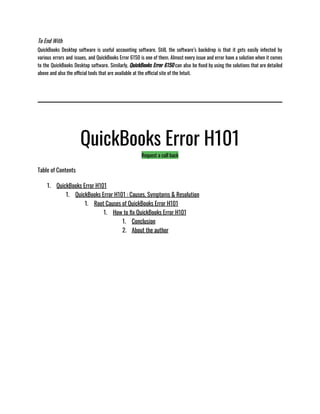 To End With
QuickBooks Desktop software is useful accounting software. Still, the software’s backdrop is that it gets easily infected by
various errors and issues, and QuickBooks Error 6150 is one of them. Almost every issue and error have a solution when it comes
to the QuickBooks Desktop software. Similarly, QuickBooks Error 6150 can also be fixed by using the solutions that are detailed
above and also the official tools that are available at the official site of the Intuit. 
QuickBooks Error H101
Request a call back
Table of Contents
1. QuickBooks Error H101
1. QuickBooks Error H101 : Causes, Symptoms & Resolution
1. Root Causes of QuickBooks Error H101
1. How to fix QuickBooks Error H101
1. Conclusion
2. About the author
 