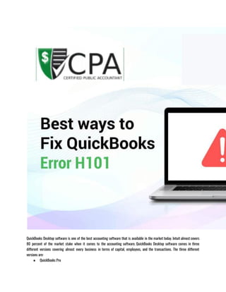 QuickBooks Desktop software is one of the best accounting software that is available in the market today. Intuit almost covers
80 percent of the market stake when it comes to the accounting software. QuickBooks Desktop software comes in three
different versions covering almost every business in terms of capital, employees, and the transactions. The three different
versions are:
● QuickBooks Pro 
 