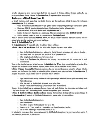 To better understand an error, you must learn about their root causes to fix the issue and know the exact solution. The next
paragraph is all about the root causes of the QuickBooks Error 61, so please read the same carefully.
Root causes of QuickBooks Error 61
As already mentioned, root causes help you identify the error and the exact reason behind the same. The root causes
of QuickBooks Error 61 are as follows:
● One of the main reasons is that the software gets updated and the Company Files gets damaged because of the update.
● Moving your .QBW file to another location that is out of the QuickBooks Desktop software’s reach.
● The .ND file can also be one of the reasons behind the QuickBooks Error 61.
● Deleting the framework of a window or a registry page of the same can also result in the QuickBooks Error 61. 
● Malware and Virus can also be one of the causes behind the QuickBooks Error 61.
These are the main reasons behind the QuickBooks Error 61, Now that you know the root causes of the same you must know how
can you fix the same that is what our next segment is all about.
How to fix the QuickBooks Error 61
 fix the QuickBooks Error 61, you need to follow the solutions that are as follows: 
Solution 1: Merge Your New Account: To do that, please follow the given steps which are as follows:
●
● Open the QuickBooks Desktop software and open the Chart of Accounts section given right under the Menu bar. 
● You can tap on the View option, and then you can tap on the given Re-sort list. 
● After doing that, verify the Company File to move ahead. 
● Check if the QuickBooks Error 61 persists then merging a new account with this particular one is highly
recommended.
These are the steps that you need to take to resolve the QuickBooks Error 61, and please ensure that after performing all the
steps you must restart the PC to fix the error, and if the problem persists, you can move on to the next solution.
Solution 2: Update Company File: Like already mentioned, the error can occur because you update the software. But when
you try to open the Company File, which is not updated in updated software, it can be one reason behind the QuickBooks Error 61.
To update the Company File, you need to follow the given steps that are as follows: 
●
● Open the QuickBooks Desktop software and then tap on the Open or Restore Company option and then tap on the
Next on the pop-up. 
● After that search for the data file in the bar and tap on option Open. 
● Now you will see an option which says Update Now and follow the instructions.
These are the steps that will help you update your Company File and help you fix the issue. Also, please make sure that you create
a copy of the backup so that if you face any problem, you have already backed up the transactions.
Solution 3: Update QuickBooks Desktop software: Updating the QuickBooks Desktop software, can also help you fix
the QuickBooks Error 61. To update the QuickBooks Desktop software, you can follow the steps as follows:
●
● Open the QuickBooks Desktop software. 
● Go to the Help menu.
● You will see an option which says Update Now tap on that.
● Now restart the PC, and you will get a pop up which says Update QuickBooks Desktop. 
● Tap on Install and then give you consent by clicking on Yes.
By following the means given above, you can easily update the QuickBooks Desktop software to restart your software and the PC
after the update gets installed on your software. 
 