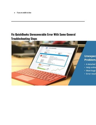 ● If you are unable to close 
Fix QuickBooks Unrecoverable Error With Some General
Troubleshooting Steps
 