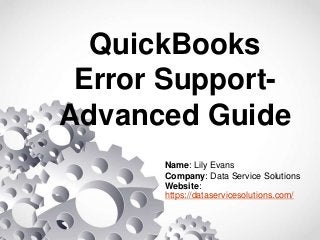 QuickBooks
Error Support-
Advanced Guide
Name: Lily Evans
Company: Data Service Solutions
Website:
https://dataservicesolutions.com/
 