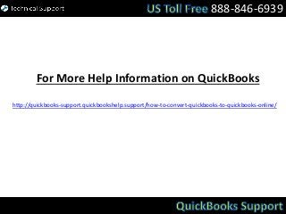 888-846-6939
For More Help Information on QuickBooks
http://quickbooks-support.quickbookshelp.support/how-to-convert-quickbooks-to-quickbooks-online/
 