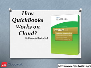 How
QuickBooks
Works on
Cloud?
By Cloudwalk Hosting LLC
 
