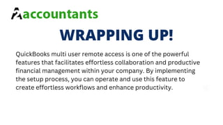 +123-456-7890
Phone Number
WRAPPING UP!
QuickBooks multi user remote access is one of the powerful
features that facilitates effortless collaboration and productive
financial management within your company. By implementing
the setup process, you can operate and use this feature to
create effortless workflows and enhance productivity.
 