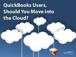 QuickBooks Users,
Should You Move into
the Cloud?
 