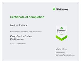 Certiﬁcate of completion
Has successfully passed the exam and achieved:
QuickBooks Online
Certiﬁcation
Ariege Misherghi
Accountant Segment Leader,
Small Business Self-Employed Group
Dated
Mujibur Rahman
23 October 2018
 
