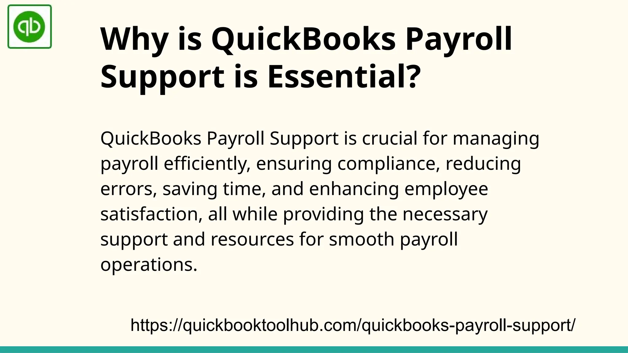 Why is QuickBooks Payroll
Support is Essential?
QuickBooks Payroll Support is crucial for managing
payroll efficiently, ensuring compliance, reducing
errors, saving time, and enhancing employee
satisfaction, all while providing the necessary
support and resources for smooth payroll
operations.
https://quickbooktoolhub.com/quickbooks-payroll-support/
 