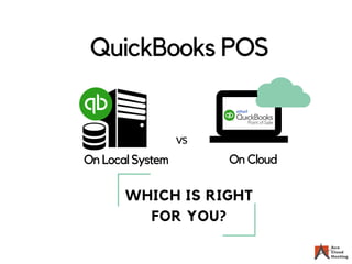 QuickBooks POS
On Local System On Cloud
vs
WHICH IS RIGHT
FOR YOU?
 