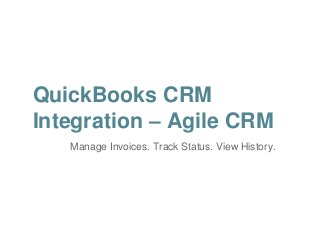 QuickBooks CRM 
Integration – Agile CRM 
Manage Invoices. Track Status. View History. 
 
