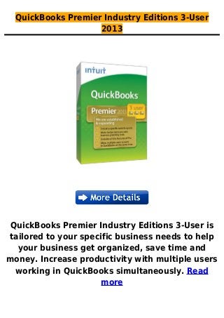 QuickBooks Premier Industry Editions 3-User
2013
QuickBooks Premier Industry Editions 3-User is
tailored to your specific business needs to help
your business get organized, save time and
money. Increase productivity with multiple users
working in QuickBooks simultaneously. Read
more
 