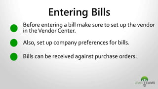 All payments go to “Undeposited Funds” by default.
All payments must be applied towards a
customer invoice.
There is not a way to apply a payment towards a
specific line item on an invoice.
Receiving payments and creating a customer
receipt are two separate steps.
Payments & Receipts
 