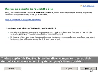 The last step in this EasyStep interview allows companies to set up their
chart of accounts to start tracking the company’s finance position.
 