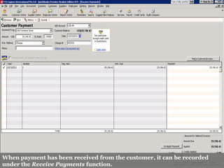 When payment has been received from the customer, it can be recorded
under the Receive Payments function.
 