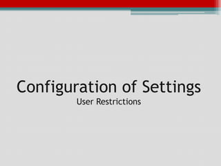 Configuration of Settings
        User Restrictions
 