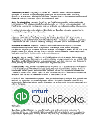 Streamlined Processes: Integrating QuickBooks and QuickBase can also streamline business
processes. For example, businesse...