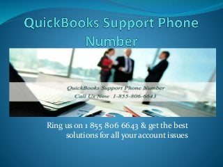 Ring us on 1 855 806 6643 & get the best
solutions for all your account issues
 