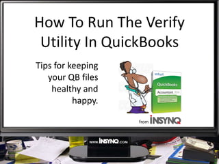 How To Run The Verify
Utility In QuickBooks
Tips for keeping
your QB files
healthy and
happy.
from

 