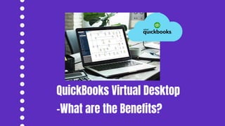 QuickBooks Virtual Desktop
-What are the Benefits?
 