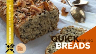 QUICK
BREADS
BAKING
Bake
quickly
with
QUICK
BREAD
 