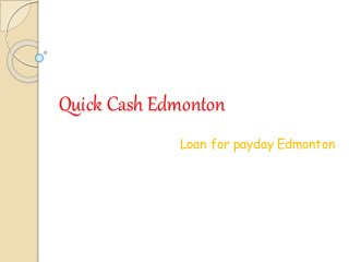 Quick Cash Edmonton
Loan for payday Edmonton
 