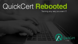 QuickCert Rebooted!Training any way you want IT.
 