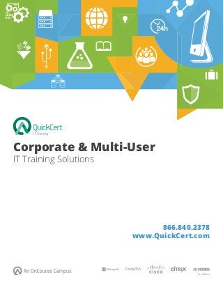 Corporate & Multi-User
IT Training Solutions
www.QuickCert.com
& others
866.840.2378
 