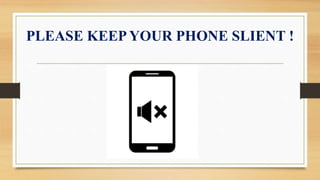 PLEASE KEEP YOUR PHONE SLIENT !
 