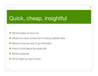 Quick Cheap Insightful: Usability testing in the wild