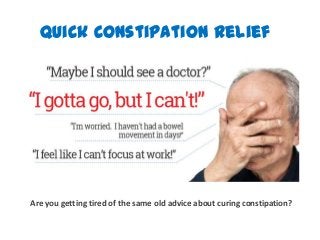 Quick Constipation Relief

Are you getting tired of the same old advice about curing constipation?

 