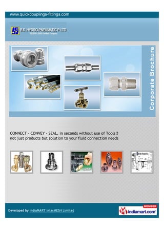CONNECT - CONVEY - SEAL, in seconds without use of Tools!!
not just products but solution to your fluid connection needs
 