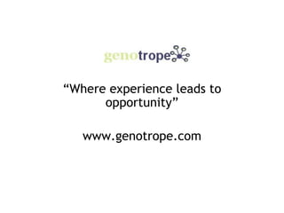 “ Where experience leads to opportunity” www.genotrope.com 