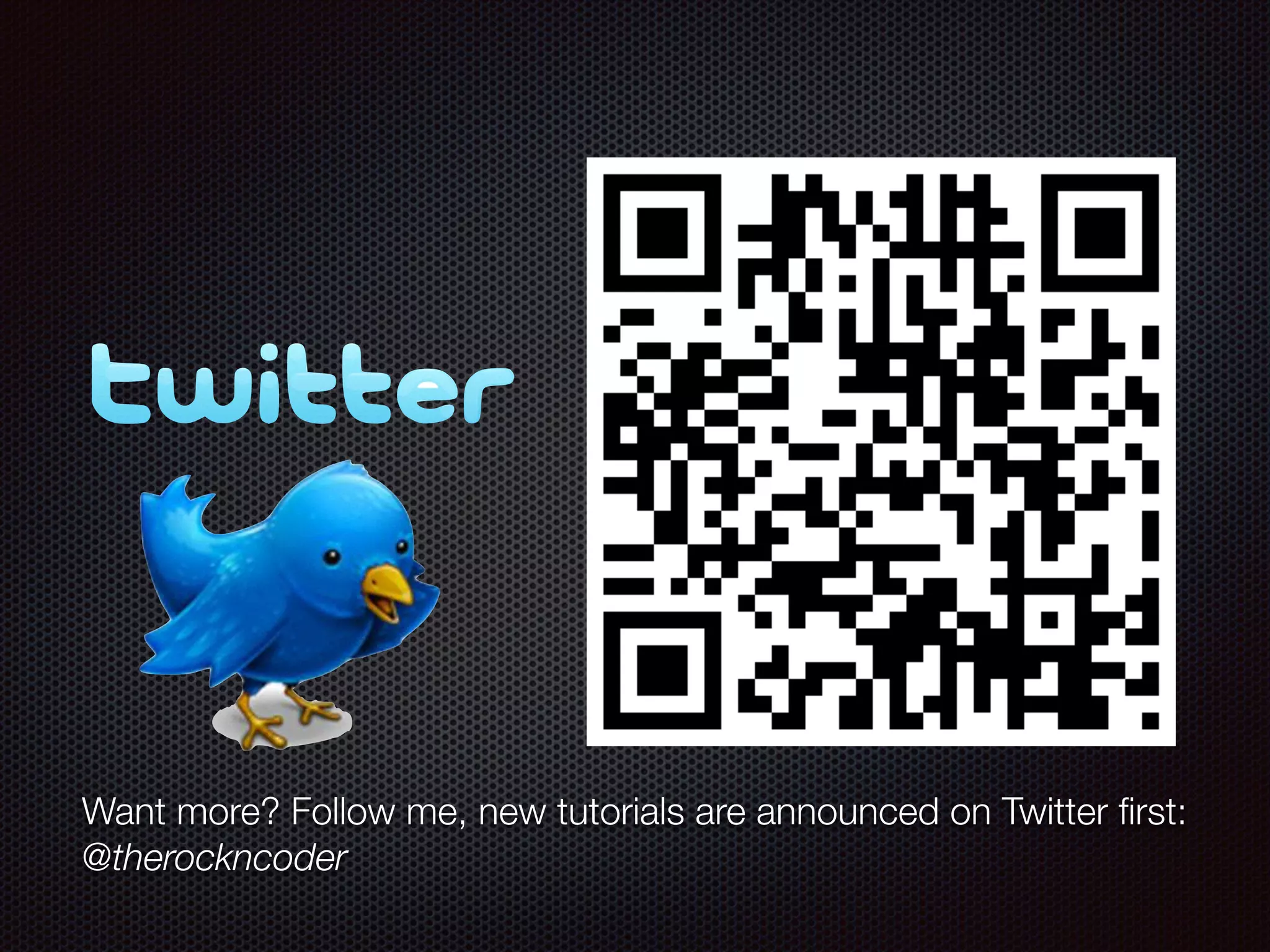 Text
Want more? Follow me, new tutorials are announced on Twitter ﬁrst:
@therockncoder
 