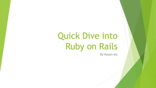Quick Dive into
Ruby on Rails
By Hosam Aly
 