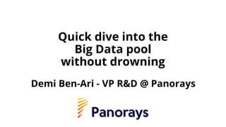 Quick dive into the
Big Data pool
without drowning
Demi Ben-Ari - VP R&D @ Panorays
 