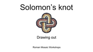 Solomon’s knot
Drawing out
Roman Mosaic Workshops
 