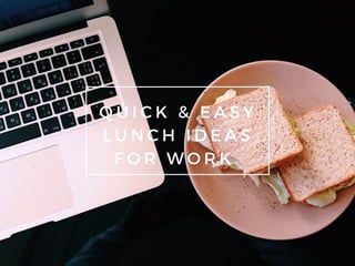 QUICK & EASY
LUNCH IDEAS
FOR WORK
 