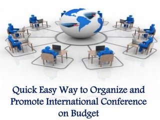 Quick Easy Way to Organize and
Promote International Conference
on Budget
 