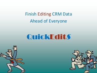 QuickEditS
Finish Editing CRM Data
Ahead of Everyone
 