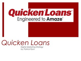 Quicken Loans
Digital Marketing Strategy
by: Patrick Flynn

 