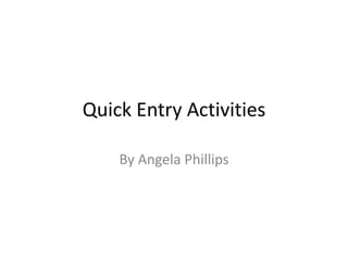 Quick Entry Activities

    By Angela Phillips
 