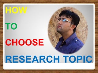 HOW
TO
CHOOSE
RESEARCH TOPIC
 