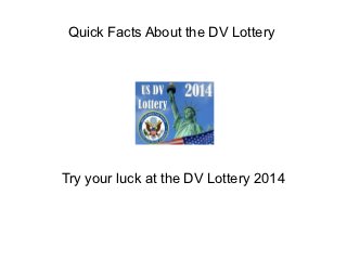 Quick Facts About the DV Lottery




Try your luck at the DV Lottery 2014
 