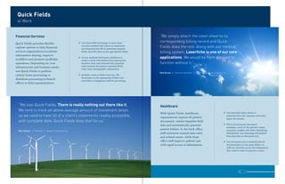 Quick Fields
 at Work


Financial Services                                                                                         “We simply attach the cover sheet to its
Quick Fields provides flexible                       ` Use Zone OCR technology to read client              corresponding billing record and Quick
capture options to help financial
                                                       account numbers and names on statements
                                                       and automatically fill in matching template
                                                                                                           Fields does the rest. Along with our medical
services organizations accelerate                      fields, then file them in the appropriate folder.   billing system, Laserfiche is one of our core
information sharing, improve
workflow and promote profitable
                                                     ` Access multiple third-party databases to            applications. We would be hard-pressed to
                                                       retrieve client information from appropriate
operations. Depending on your                          business lines and automatically populate           function without it.”
                                                       each scanned document’s template fields
infrastructure and business needs,
                                                       with client demographic information.
use Quick Fields to perform
                                                                                                           Matt Brown / Solutions Architect / JJ&R Medical Data Systems, Inc.
central forms processing or                          ` Instantly create a folder structure, file
                                                       documents in the appropriate folders and
distribute processing to branch
                                                       route files to designated staff for processing.
offices or field representatives.




  “We love Quick Fields. There is really nothing out there like it.                                        Healthcare
  We tend to track an above-average amount of investment detail,
                                                                                                           With Quick Fields, healthcare                                  ` Use barcoded index sheets to
  so we need to have all of a client’s statements readily accessible,                                      organizations capture all patient
                                                                                                                                                                            automatically scan, separate and index
                                                                                                                                                                            paper documents.
  with complete data. Quick Fields does that for us.”                                                      documents, extract template field
                                                                                                           data and automatically generate                                ` Fill in all necessary document
                                                                                                                                                                            metadata—such as the patient’s name,
                                                                                                           patient folders. In the back office,                             insurance number and other identifying
  Mark Berger / Principal / Berger Financial Group
                                                                                                           staff minimize manual data entry                                 information—by extracting information
                                                                                                                                                                            from barcodes or document text.
                                                                                                           and related errors, while front
                                                                                                           office staff improve patient care                              ` Use document text to instantly file all
                                                                                                           with rapid access to information.                                documentation in the same folder, so
                                                                                                                                                                            staff can instantly access the information
                                                                                                                                                                            they need in order to process a claim.
 