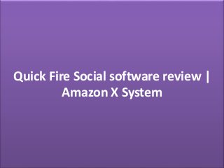 Quick Fire Social software review |
Amazon X System
 