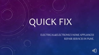 QUICK FIX
ELECTRICAL&ELECTRONICS HOME APPLIANCES
REPAIR SERVICES IN PUNE.
 