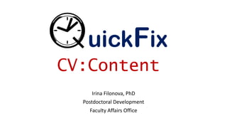 Irina Filonova, PhD
Postdoctoral Development
Faculty Affairs Office
uickFix
CV:Content
 